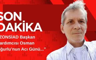 ZONSİAD Başkan Yardımcısı Osman Uğurlu’nun Acı Günü