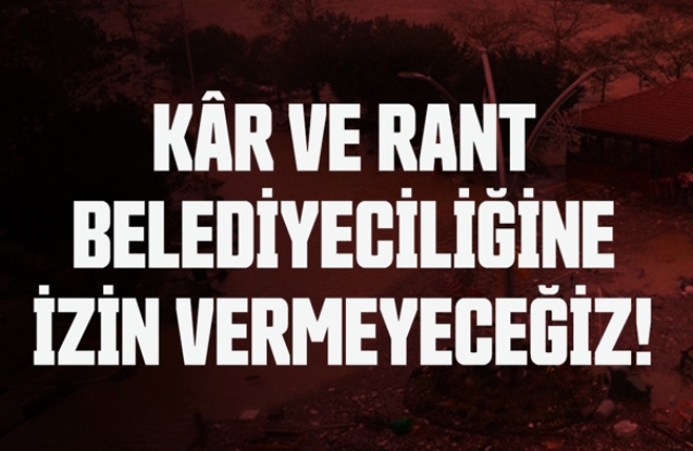 KAR VE RANT BELEDİYECİLİĞİNE İZİN VERMEYECEĞİZ!