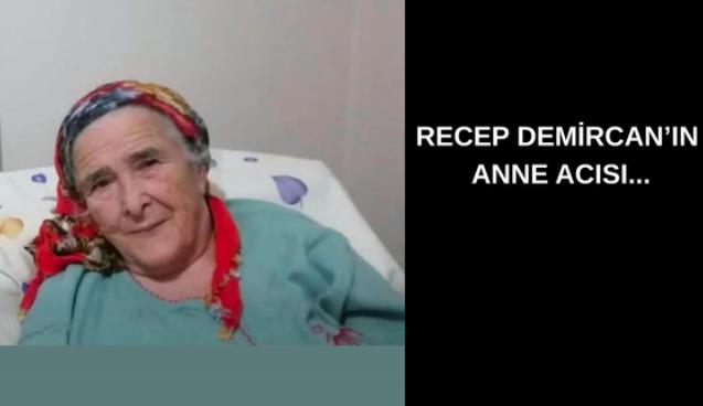 Recep Demircan’ın anne acısı...