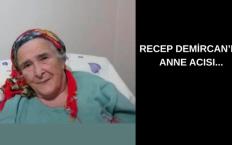 Recep Demircan’ın anne acısı...
